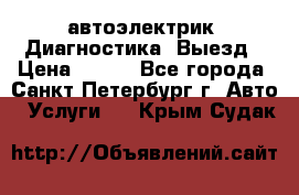 автоэлектрик. Диагностика. Выезд › Цена ­ 500 - Все города, Санкт-Петербург г. Авто » Услуги   . Крым,Судак